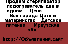 Продам стерилизатор-подогреватель два в одном. › Цена ­ 1 400 - Все города Дети и материнство » Детское питание   . Иркутская обл.